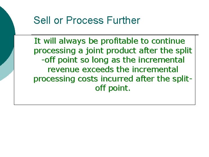 Sell or Process Further It will always be profitable to continue processing a joint