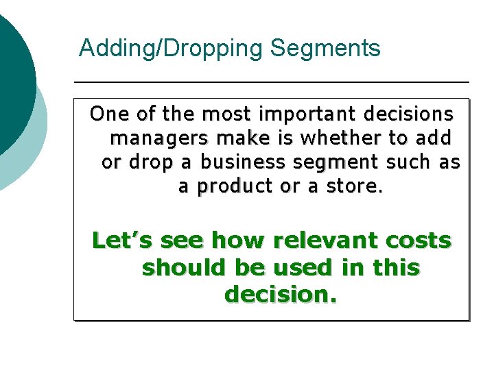 Adding/Dropping Segments One of the most important decisions managers make is whether to add