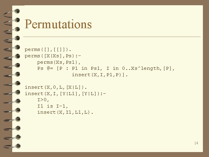 Permutations perms([], [[]]). perms([X|Xs], Ps): perms(Xs, Ps 1), Ps @= [P : P 1