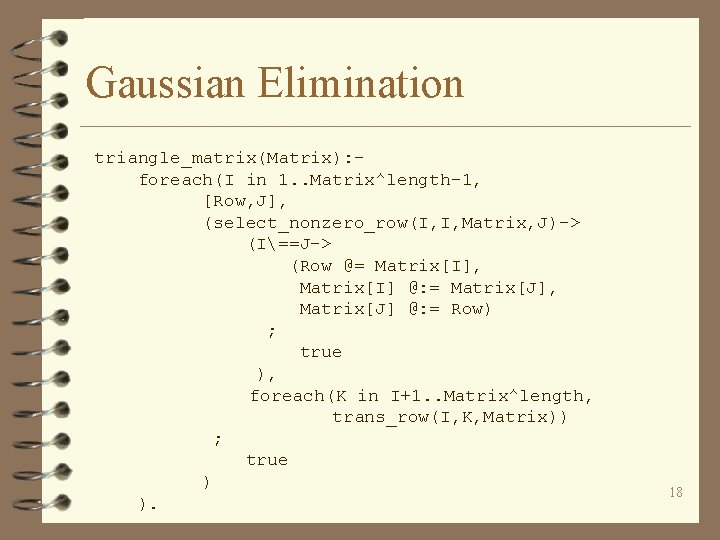 Gaussian Elimination triangle_matrix(Matrix): - foreach(I in 1. . Matrix^length-1, [Row, J], (select_nonzero_row(I, I, Matrix,