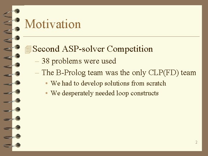 Motivation 4 Second ASP-solver Competition – 38 problems were used – The B-Prolog team