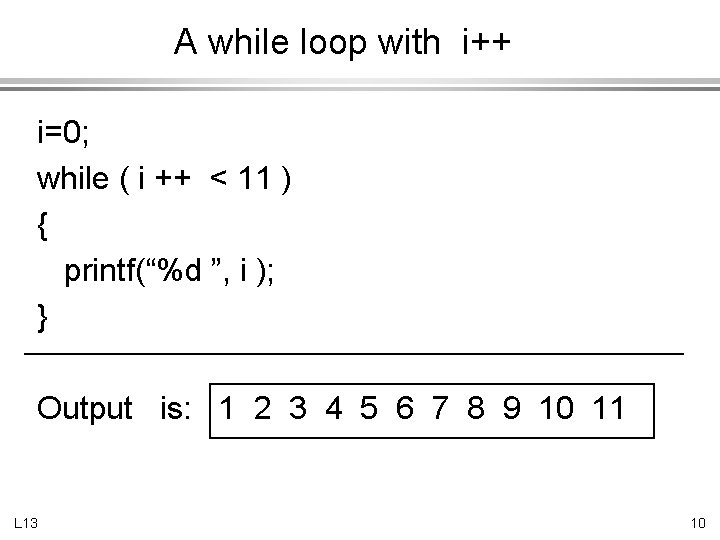 A while loop with i++ i=0; while ( i ++ < 11 ) {