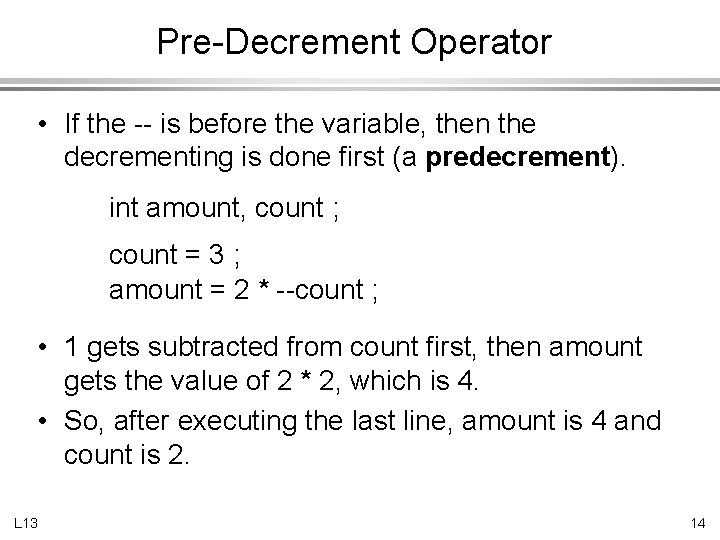 Pre-Decrement Operator • If the -- is before the variable, then the decrementing is