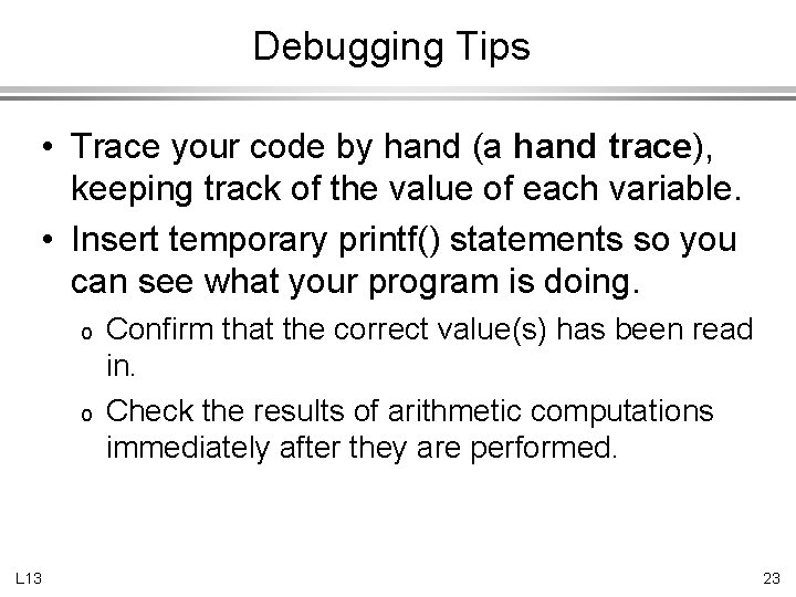 Debugging Tips • Trace your code by hand (a hand trace), keeping track of