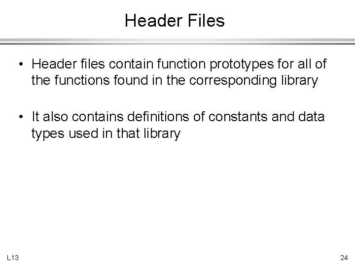 Header Files • Header files contain function prototypes for all of the functions found