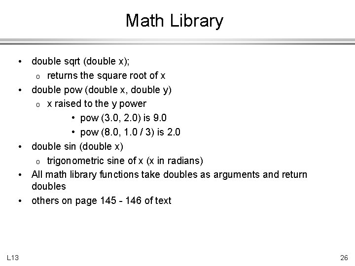 Math Library • • • L 13 double sqrt (double x); o returns the