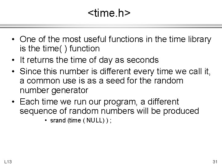 <time. h> • One of the most useful functions in the time library is