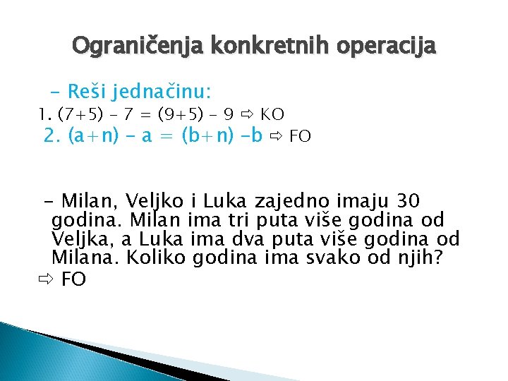 Ograničenja konkretnih operacija - Reši jednačinu: 1. (7+5) – 7 = (9+5) – 9 Ograničenja konkretnih operacija - Reši jednačinu: 1. (7+5) – 7 = (9+5) – 9