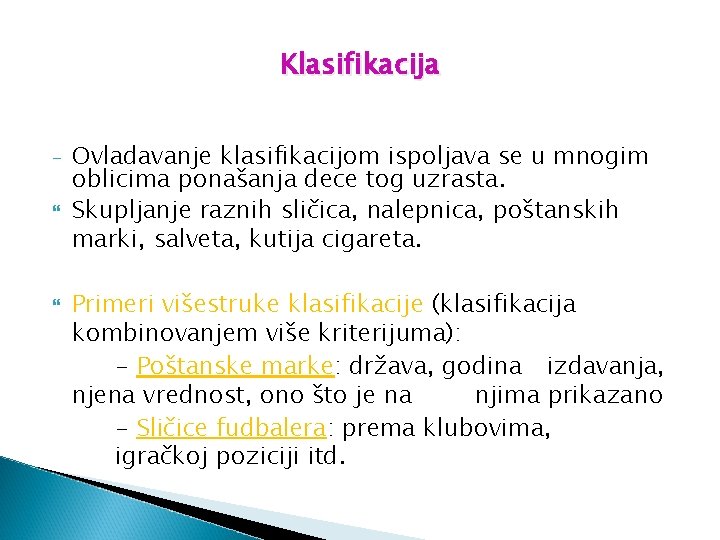 Klasifikacija Ovladavanje klasifikacijom ispoljava se u mnogim oblicima ponašanja dece tog uzrasta. Skupljanje raznih Klasifikacija Ovladavanje klasifikacijom ispoljava se u mnogim oblicima ponašanja dece tog uzrasta. Skupljanje raznih