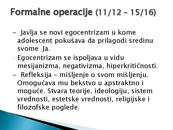 Formalne operacije (11/12 – 15/16) - Javlja se novi egocentrizam u kome adolescent pokušava