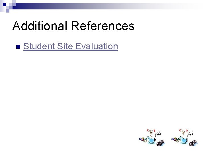 Additional References n Student Site Evaluation 