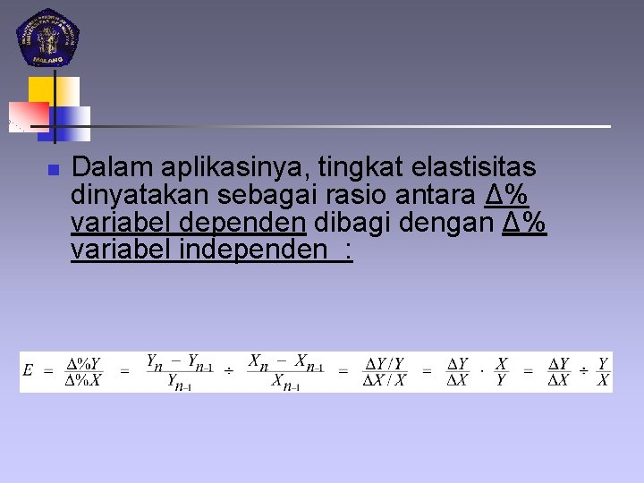 n Dalam aplikasinya, tingkat elastisitas dinyatakan sebagai rasio antara Δ% variabel dependen dibagi dengan