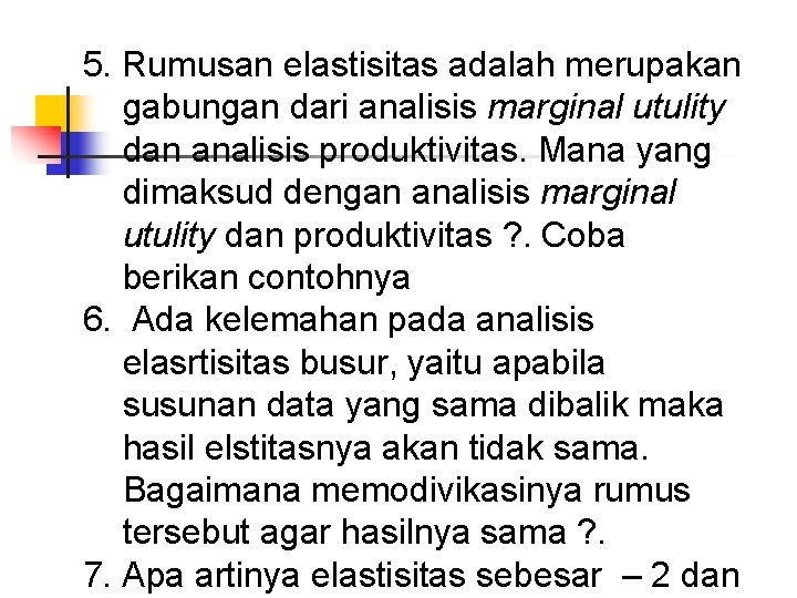 5. Rumusan elastisitas adalah merupakan gabungan dari analisis marginal utulity dan analisis produktivitas. Mana