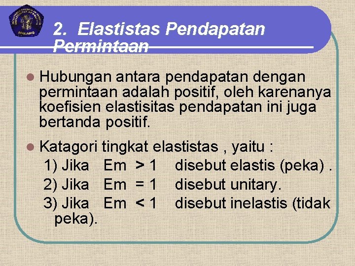 2. Elastistas Pendapatan Permintaan l Hubungan antara pendapatan dengan permintaan adalah positif, oleh karenanya