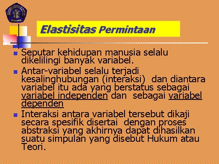 Elastisitas Permintaan n Seputar kehidupan manusia selalu dikelilingi banyak variabel. Antar-variabel selalu terjadi kesalinghubungan