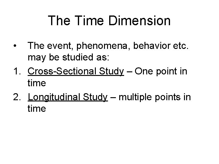 The Time Dimension • The event, phenomena, behavior etc. may be studied as: 1. The Time Dimension • The event, phenomena, behavior etc. may be studied as: 1.