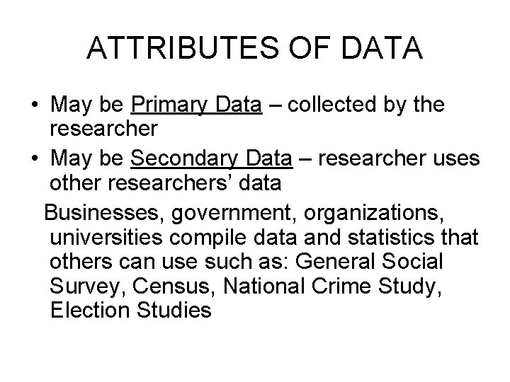ATTRIBUTES OF DATA • May be Primary Data – collected by the researcher • ATTRIBUTES OF DATA • May be Primary Data – collected by the researcher •