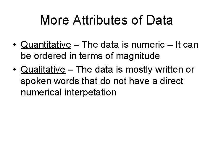 More Attributes of Data • Quantitative – The data is numeric – It can More Attributes of Data • Quantitative – The data is numeric – It can