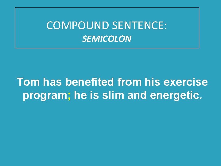 COMPOUND SENTENCE: SEMICOLON Tom has benefited from his exercise program; he is slim and