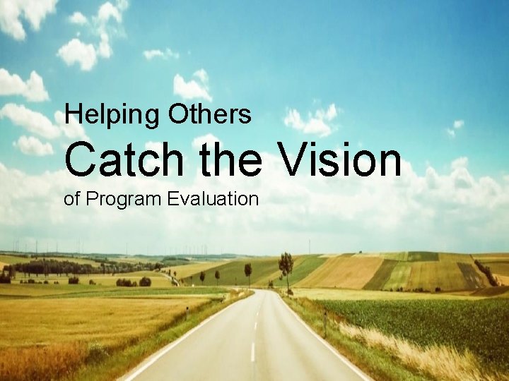 Helping Others Catch the Vision of Program Evaluation Helping Others Catch the Vision of Program Evaluation