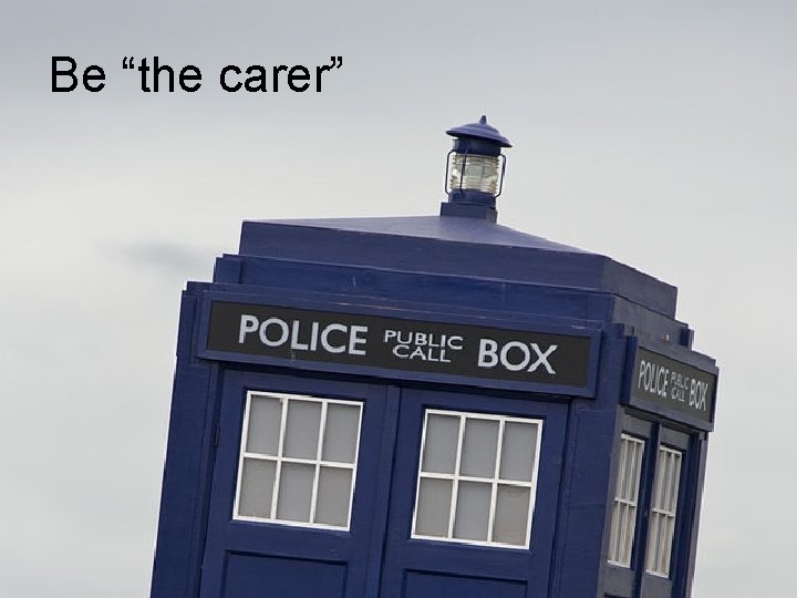 Be “the carer” Be “the carer”
