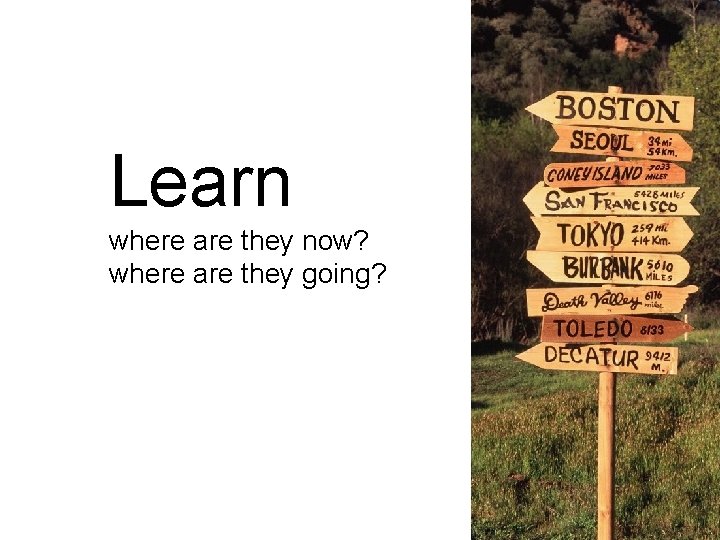 Learn where are they now? where are they going? Learn where are they now? where are they going?