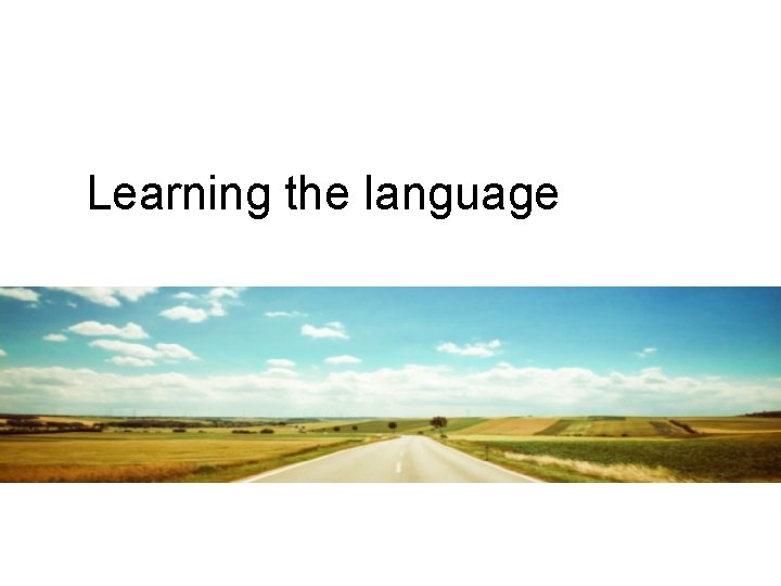 Learning the language Learning the language