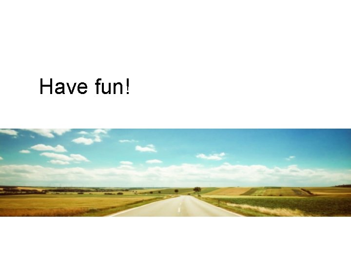 Have fun! Have fun!