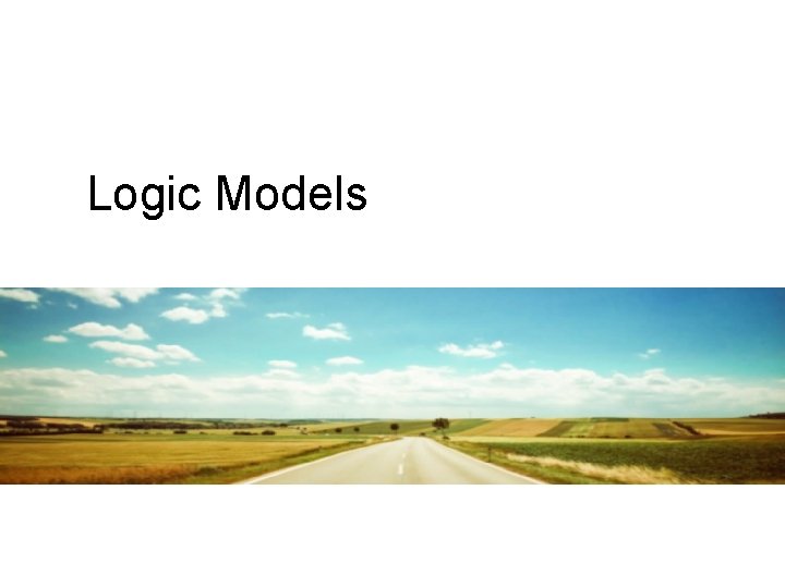 Logic Models Logic Models