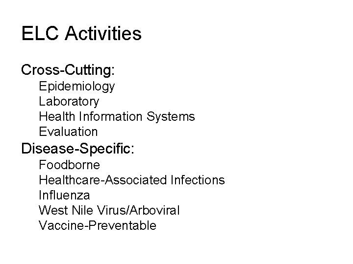 ELC Activities Cross-Cutting: Epidemiology Laboratory Health Information Systems Evaluation Disease-Specific: Foodborne Healthcare-Associated Infections Influenza ELC Activities Cross-Cutting: Epidemiology Laboratory Health Information Systems Evaluation Disease-Specific: Foodborne Healthcare-Associated Infections Influenza