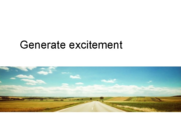 Generate excitement Generate excitement