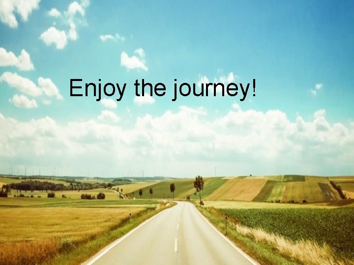 Enjoy the journey! Enjoy the journey!