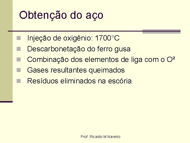 Obtenção do aço n Injeção de oxigênio: 1700°C n Descarbonetação do ferro gusa n