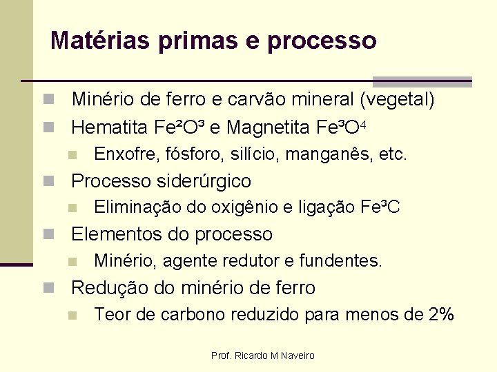 Matérias primas e processo n Minério de ferro e carvão mineral (vegetal) n Hematita