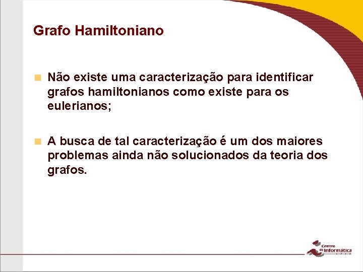 Grafo Hamiltoniano n Não existe uma caracterização para identificar grafos hamiltonianos como existe para Grafo Hamiltoniano n Não existe uma caracterização para identificar grafos hamiltonianos como existe para