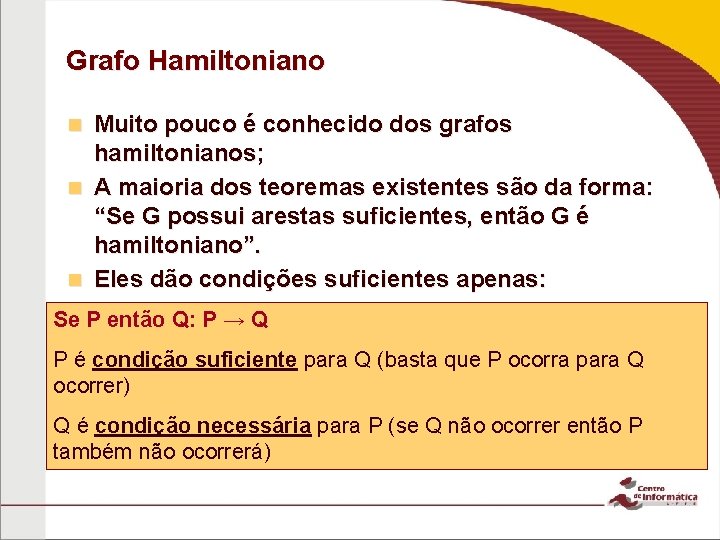 Grafo Hamiltoniano Muito pouco é conhecido dos grafos hamiltonianos; n A maioria dos teoremas Grafo Hamiltoniano Muito pouco é conhecido dos grafos hamiltonianos; n A maioria dos teoremas