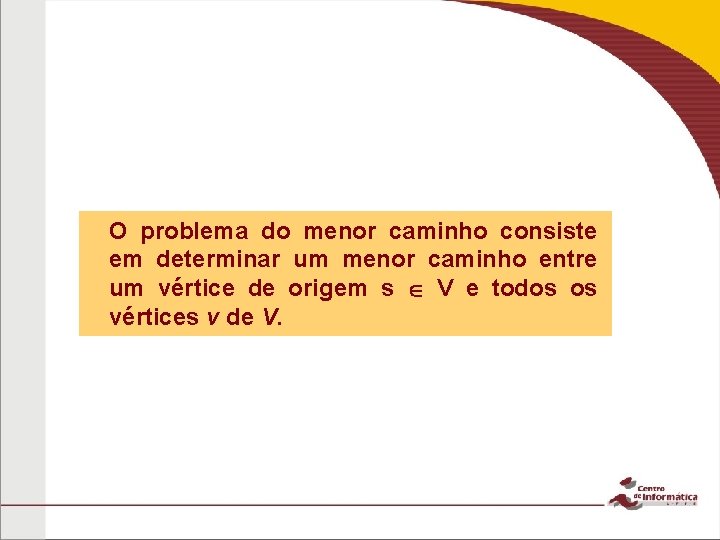 O problema do menor caminho consiste em determinar um menor caminho entre um vértice O problema do menor caminho consiste em determinar um menor caminho entre um vértice