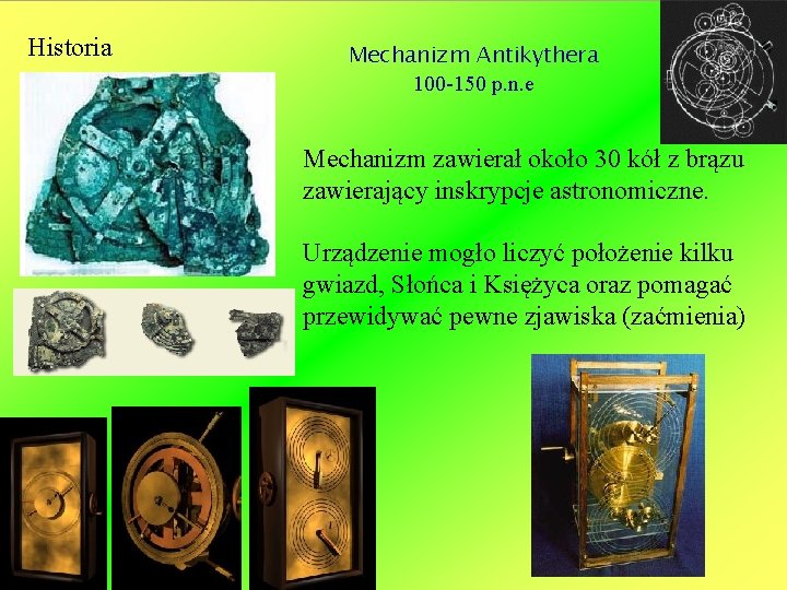 Historia Mechanizm Antikythera 100 -150 p. n. e Mechanizm zawierał około 30 kół z