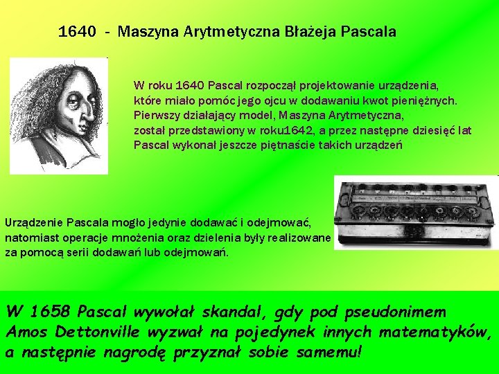 1640 - Maszyna Arytmetyczna Błażeja Pascala W roku 1640 Pascal rozpoczął projektowanie urządzenia, które