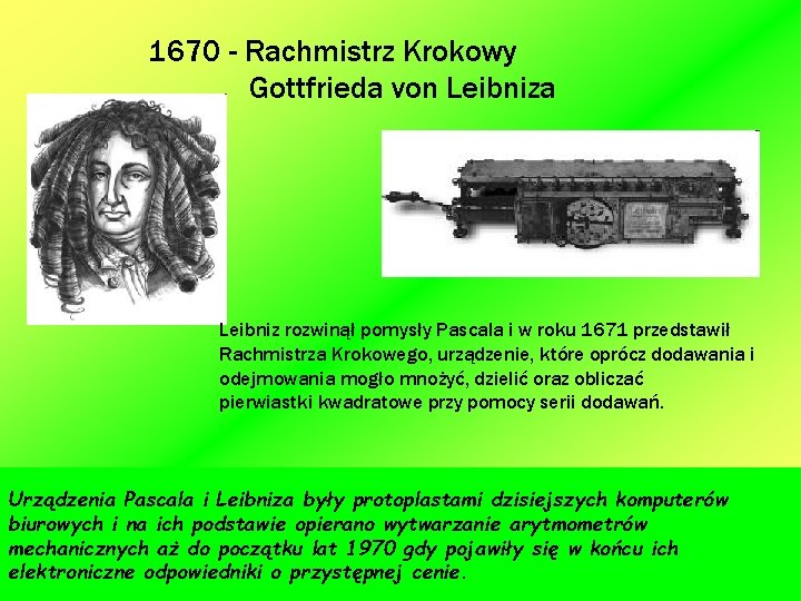 1670 - Rachmistrz Krokowy Gottfrieda von Leibniza Leibniz rozwinął pomysły Pascala i w roku