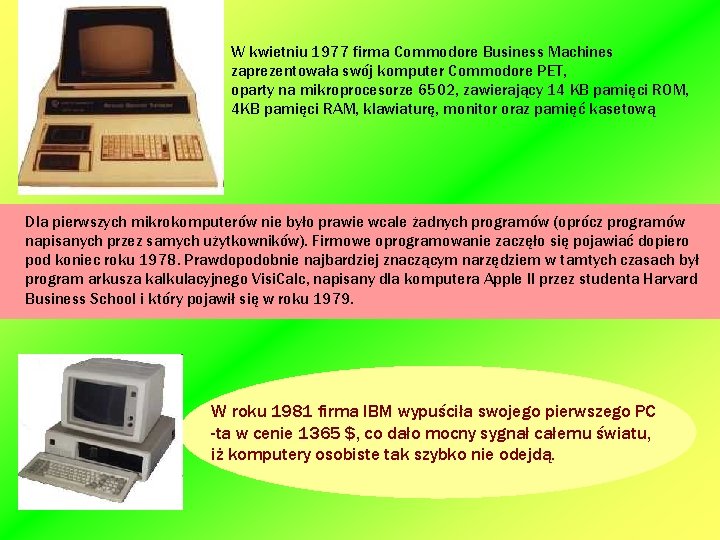 W kwietniu 1977 firma Commodore Business Machines zaprezentowała swój komputer Commodore PET, oparty na