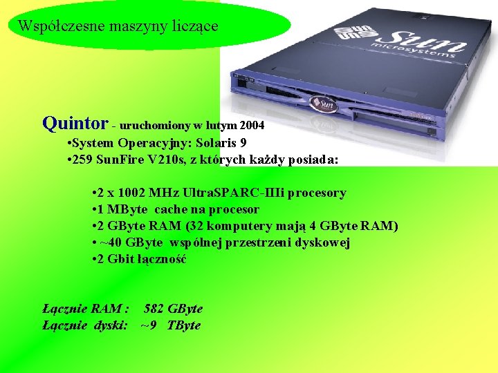 Współczesne maszyny liczące Quintor - uruchomiony w lutym 2004 • System Operacyjny: Solaris 9