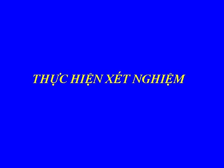 THỰC HIỆN XÉT NGHIỆM 