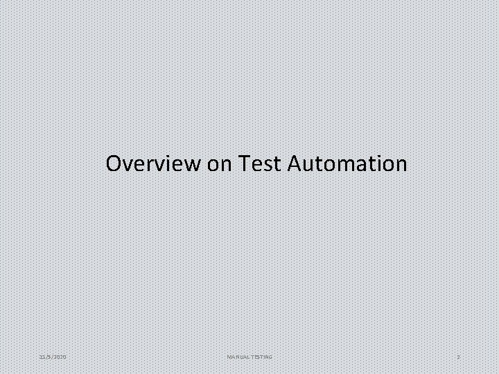 Overview on Test Automation 11/5/2020 MANUAL TESTING 2 