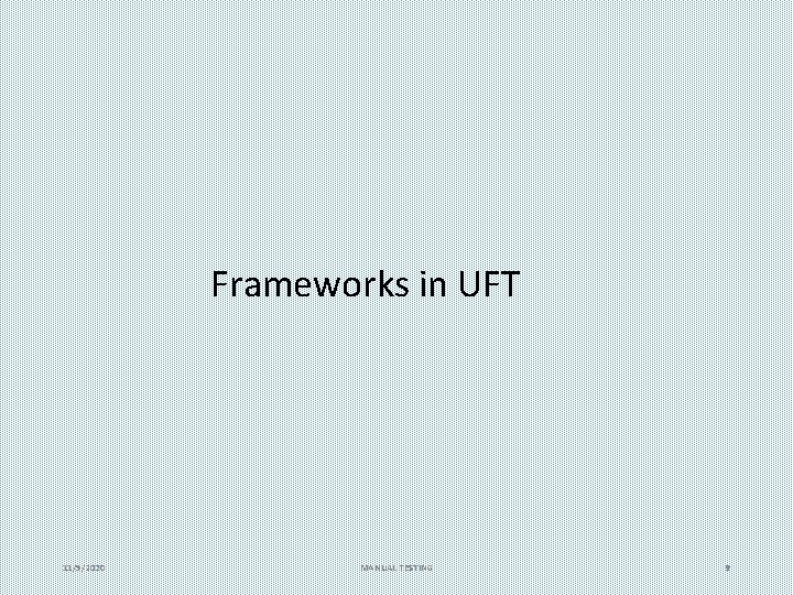 Frameworks in UFT 11/5/2020 MANUAL TESTING 9 