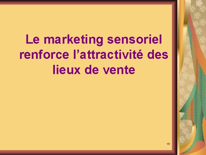 Le marketing sensoriel renforce l’attractivité des lieux de vente 15 