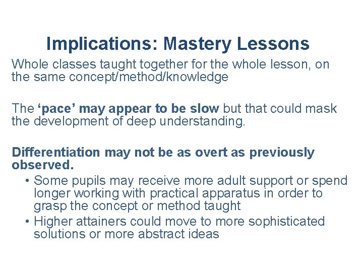 Implications: Mastery Lessons Whole classes taught together for the whole lesson, on the same