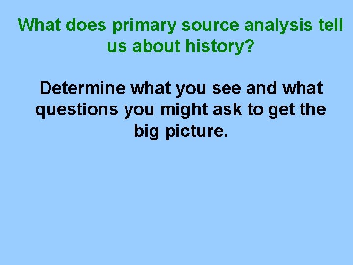 What does primary source analysis tell us about history? Determine what you see and