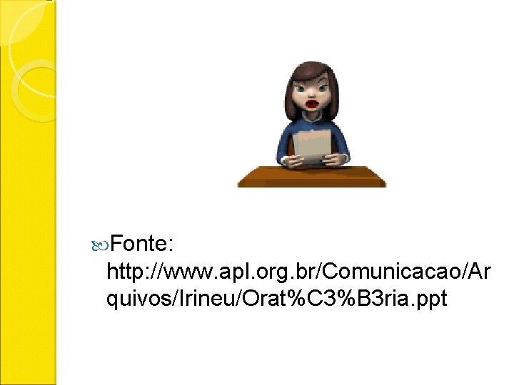  Fonte: http: //www. apl. org. br/Comunicacao/Ar quivos/Irineu/Orat%C 3%B 3 ria. ppt 