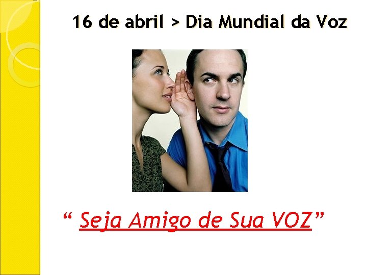 16 de abril > Dia Mundial da Voz “ Seja Amigo de Sua VOZ”